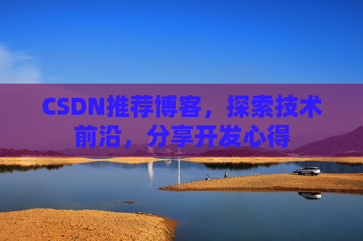 CSDN推荐博客,探索技术前沿,分享开发心得