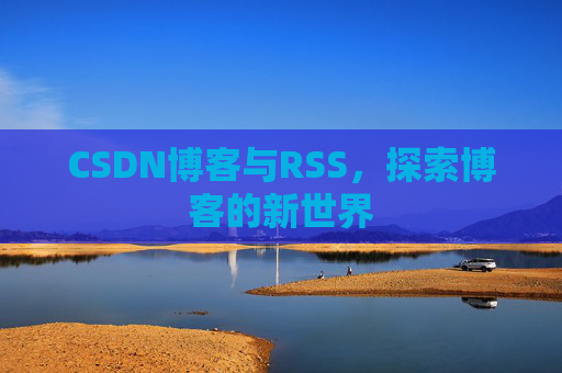 CSDN博客与RSS，探索博客的新世界