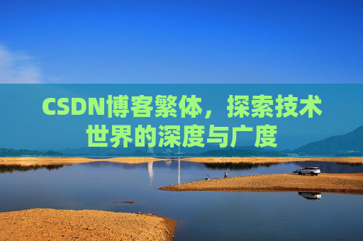 CSDN博客繁体,探索技术世界的深度与广度