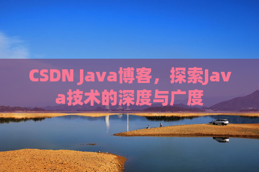 CSDN Java博客，探索Java技术的深度与广度
